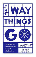 The way things go : an essay on the matter of second modernism /