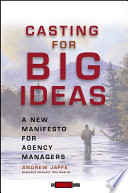 Casting for big ideas : a new manifesto for agency managers /