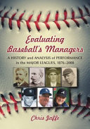 Evaluating baseball's managers : a history and analysis of performance in the major leagues, 1876-2008 /