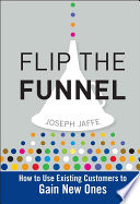 Flip the funnel : how to use existing customers to gain new ones /