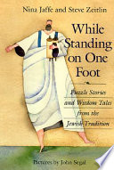 While standing on one foot : puzzle stories and wisdom tales from the Jewish tradition /