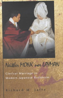 Neither monk nor layman : clerical marriage in modern Japanese Buddhism /