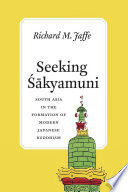 Seeking Śākyamuni : South Asia in the formation of modern Japanese Buddhism /