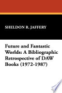 Future and fantastic worlds : a bibliographical retrospective of DAW Books, 1972-1987 /