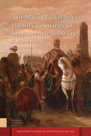 The mass market for history paintings in seventeenth-century Amsterdam : production, distribution, and consumption /