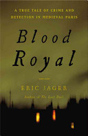 Blood royal : a true tale of crime and detection in medieval Paris /