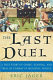 The last duel : a true story of crime, scandal, and trial by combat in medieval France /