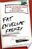 Fat envelope frenzy : one year, five promising students, and the pursuit of the Ivy League prize /