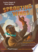 Sprouting wings : the true story of James Herman Banning, the first African American pilot to fly across the United States /