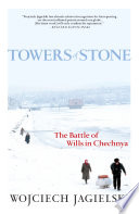 Towers of stone : the battle of wills in Chechnya /