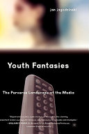 Youth fantasies : the perverse landscape of the media /