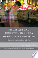 Visual Art and Education in an Era of Designer Capitalism : Deconstructing the Oral Eye /