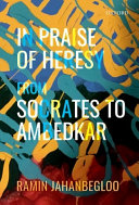 In praise of heresy : from Socrates to Ambedkar /