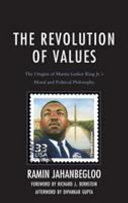 The revolution of values : the origins of Martin Luther King Jr.'s moral and political philosophy /