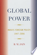 Global power : India's foreign policy 1947-2006 /
