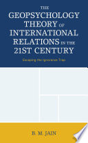 The geopsychology theory of international relations in the 21st century : escaping the ignorance trap /