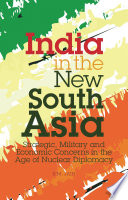India in the new South Asia : strategic, military and economic concerns in the age of nuclear diplomacy /