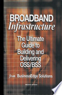 Broadband Infrastructure : the Ultimate Guide to Building and Delivering OSS/BSS /