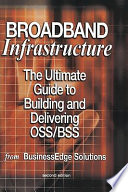 Broadband infrastructure : the ultimate guide to building and delivering OSS/BSS from BusinessEdge Solutions /