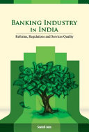 Banking industry in India : reforms, regulations and services quality /