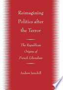 Reimagining politics after the Terror : the republican origins of French liberalism /