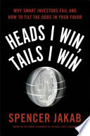 Heads I win, tails I win : why smart investors fail and how to tilt the odds in your favor /