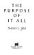 The purpose of it all /