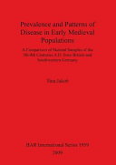 Prevalence and patterns of disease in early medieval populations : a comparison of skeletal samples of the 5th-8th centuries A.D. from Britain and southwestern Germany /