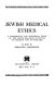 Jewish medical ethics : a comparative and historical study of the Jewish religious attitude to medicine and its practice /