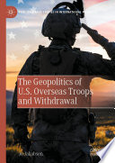 The Geopolitics of U.S. Overseas Troops and Withdrawal /