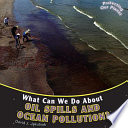 What can we do about oil spills and ocean pollution? /