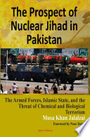 The Prospect of Nuclear jihad in Pakistan : armed forces, Islamic State, and the threat of chemical and biological terrorism /
