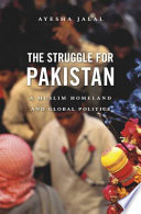 The struggle for Pakistan : a Muslim homeland and global politics /