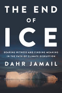 The end of ice : bearing witness and finding meaning in the path of climate disruption /