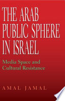 The Arab public sphere in Israel : media space and cultural resistance /