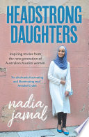 Headstrong daughters : inspiring stories from the new generation of Australian Muslim women /