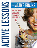 Active lessons for active brains : teaching boys and other experiential learners, grades 3-10 /