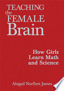 Teaching the female brain : how girls learn math and science /