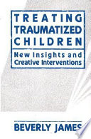 Treating traumatized children : new insights and creative interventions /