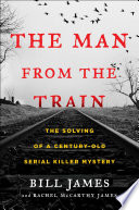 The man from the train : the solving of a century-old serial killer mystery /