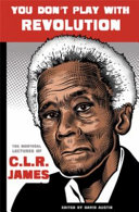 You don't play with revolution : the Montreal lectures of C.L.R. James /