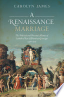 A Renaissance marriage : the political and personal alliance of Isabella d'Este and Francesco Gonzaga, 1490-1519 / Carolyn James.
