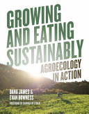 Growing and eating sustainably : agroecology in action /