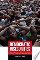 Democratic insecurities : violence, trauma, and intervention in Haiti /