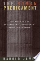 The Roman predicament : how the rules of international order create the politics of empire /