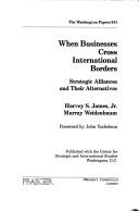 When businesses cross international borders : strategic alliances and their alternatives /