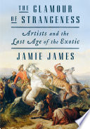 The glamour of strangeness : artists and the last age of the exotic /