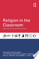Religion in the classroom : dilemmas for democratic education /
