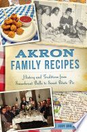 Akron family recipes : history and traditions from sauerkraut balls to sweet potato pie /