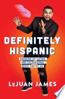 Definitely Hispanic : essays on growing up Latino and celebrating what unites us /